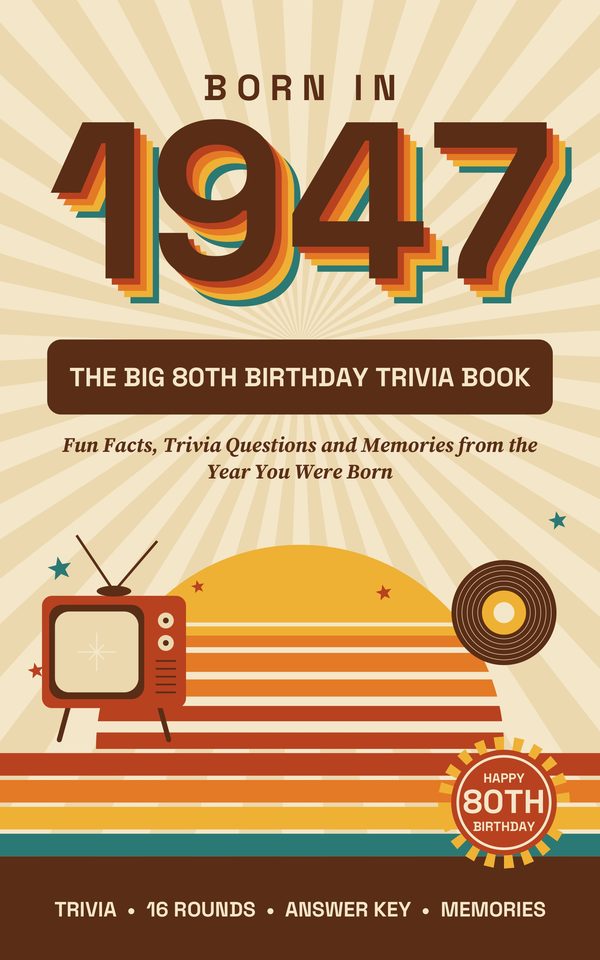Front cover of Born in 1947: The Big 80th Birthday Trivia Book